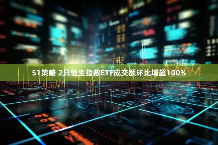 51策略 2只恒生指数ETF成交额环比增超100%